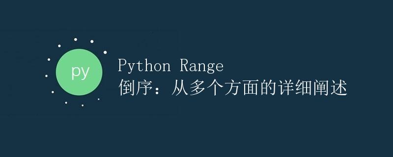Python Range 倒序:从多个方面的详细阐述